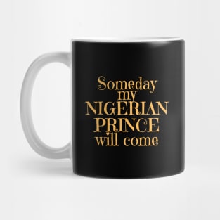 Someday my Nigerian Prince Will Come Mug